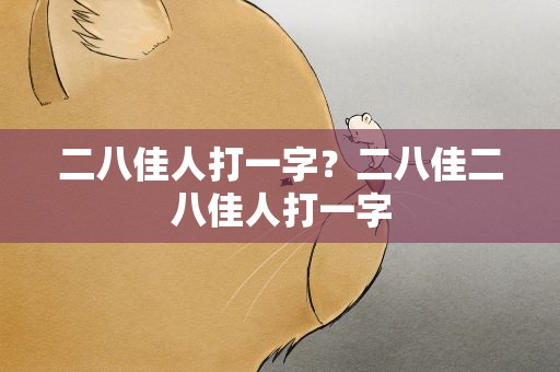 二八佳人打一字？二八佳二八佳人打一字