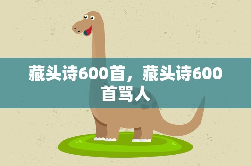 藏头诗600首，藏头诗600首骂人