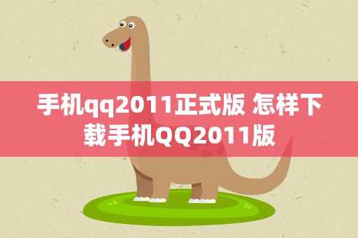 手机qq2011正式版 怎样下载手机QQ2011版