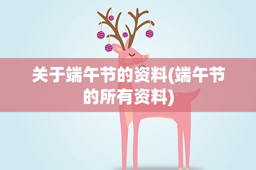 关于端午节的资料(端午节的所有资料)