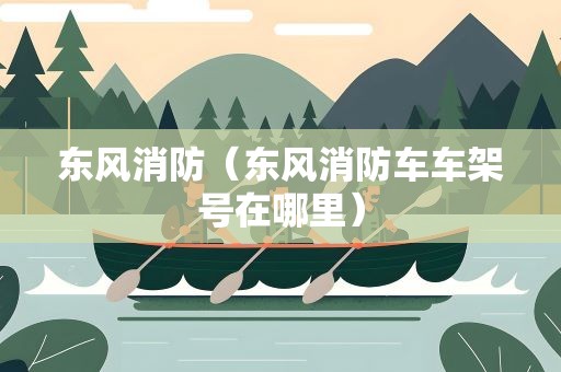 东风消防（东风消防车车架号在哪里）