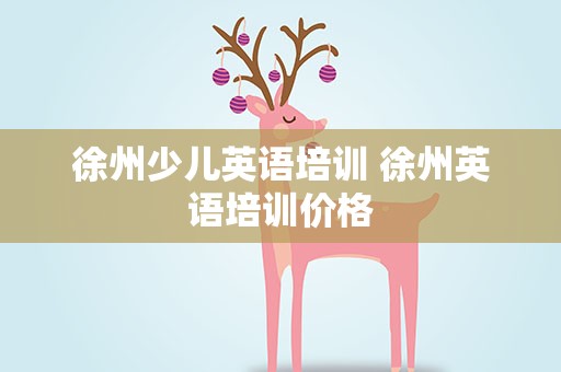 徐州少儿英语培训 徐州英语培训价格