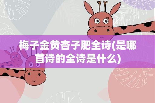 梅子金黄杏子肥全诗(是哪首诗的全诗是什么)