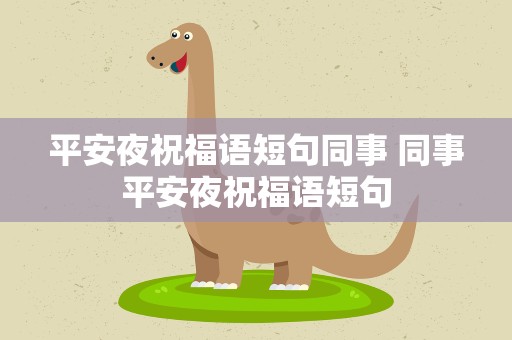 平安夜祝福语短句同事 同事平安夜祝福语短句