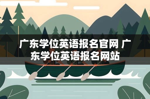 广东学位英语报名官网 广东学位英语报名网站