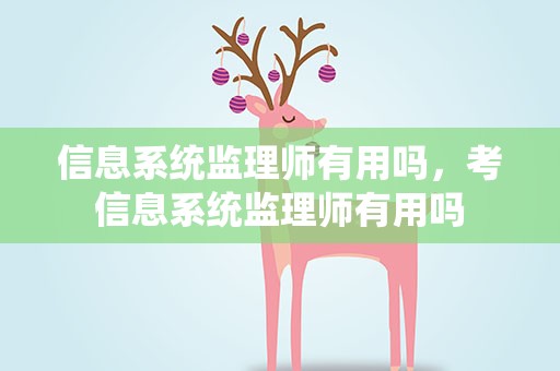 信息系统监理师有用吗，考信息系统监理师有用吗
