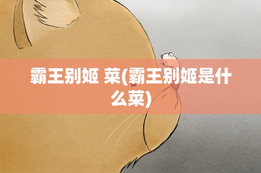 霸王别姬 菜(霸王别姬是什么菜)