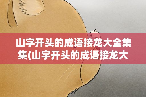 山字开头的成语接龙大全集集(山字开头的成语接龙大全集集锦)