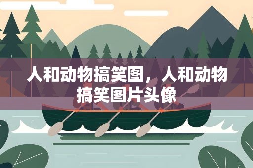 人和动物搞笑图，人和动物搞笑图片头像