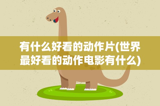有什么好看的动作片(世界最好看的动作电影有什么)