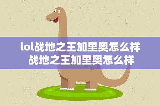 lol战地之王加里奥怎么样 战地之王加里奥怎么样