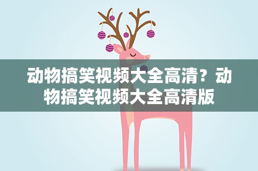 动物搞笑视频大全高清？动物搞笑视频大全高清版