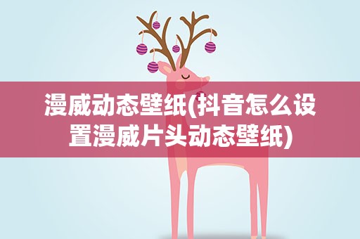 漫威动态壁纸(抖音怎么设置漫威片头动态壁纸)