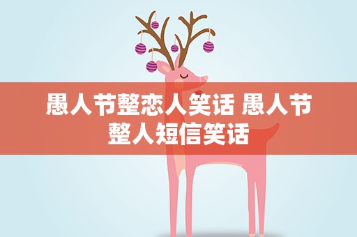 愚人节整恋人笑话 愚人节整人短信笑话
