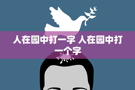 人在园中打一字 人在园中打一个字