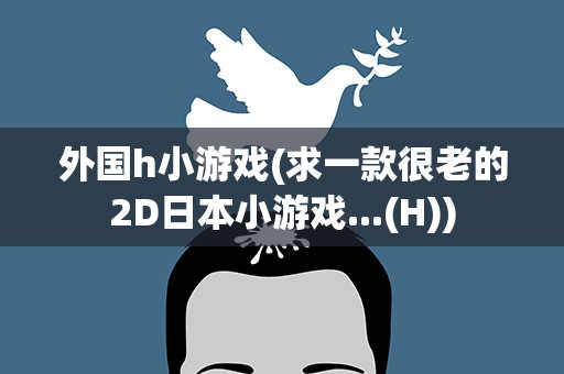 外国h小游戏(求一款很老的2D日本小游戏...(H))
