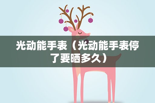 光动能手表（光动能手表停了要晒多久）