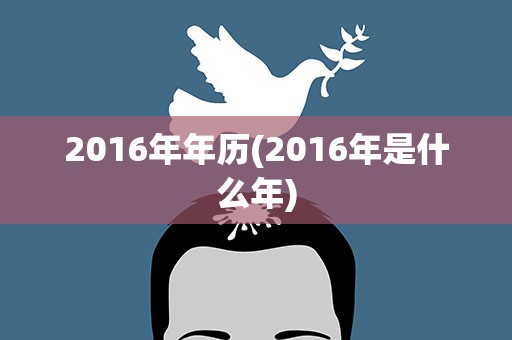 2016年年历(2016年是什么年)