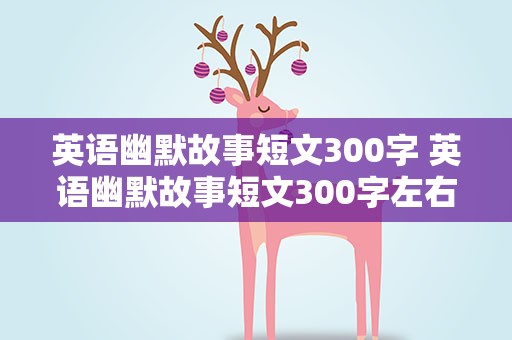 英语幽默故事短文300字 英语幽默故事短文300字左右