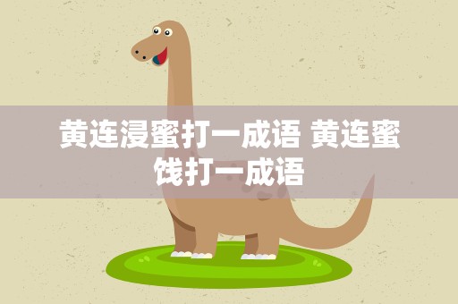 黄连浸蜜打一成语 黄连蜜饯打一成语
