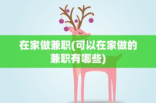 在家做兼职(可以在家做的兼职有哪些)