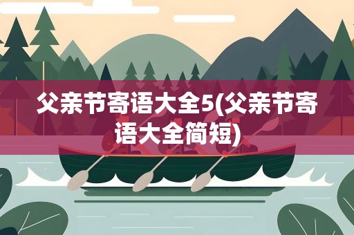 父亲节寄语大全5(父亲节寄语大全简短)