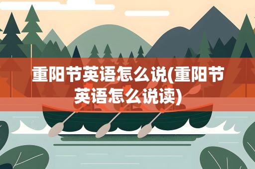 重阳节英语怎么说(重阳节英语怎么说读)