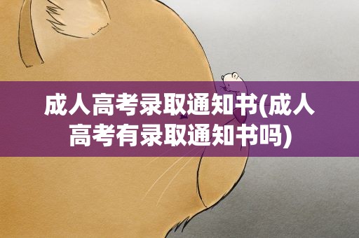 成人高考录取通知书(成人高考有录取通知书吗)