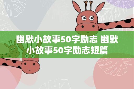 幽默小故事50字励志 幽默小故事50字励志短篇