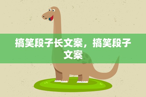 搞笑段子长文案，搞笑段子文案