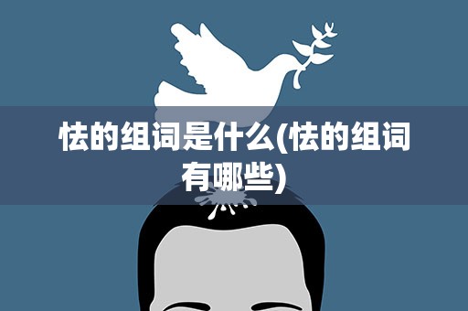 怯的组词是什么(怯的组词有哪些)