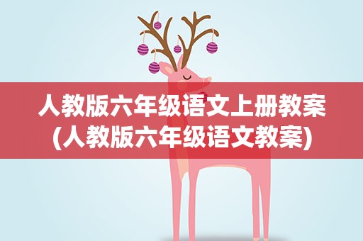 人教版六年级语文上册教案(人教版六年级语文教案)