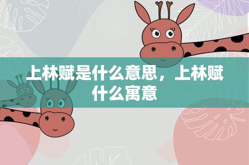 上林赋是什么意思，上林赋什么寓意