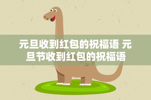 元旦收到红包的祝福语 元旦节收到红包的祝福语