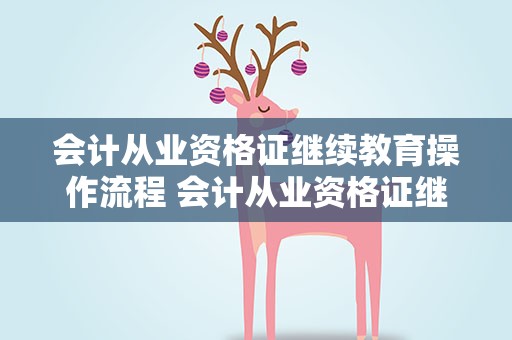 会计从业资格证继续教育操作流程 会计从业资格证继续教育操作流程图