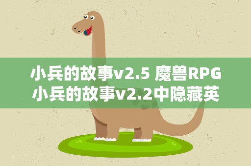 小兵的故事v2.5 魔兽RPG小兵的故事v2.2中隐藏英雄怎么选