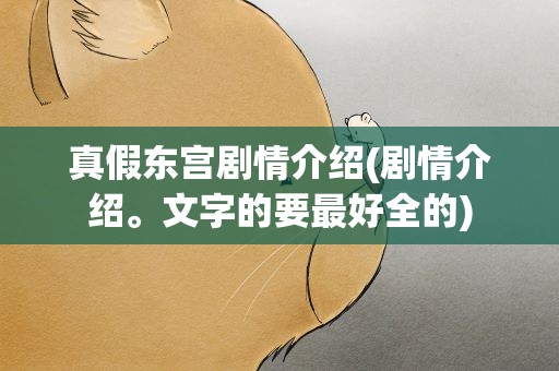 真假东宫剧情介绍(剧情介绍。文字的要最好全的)