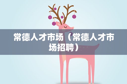 常德人才市场（常德人才市场招聘）