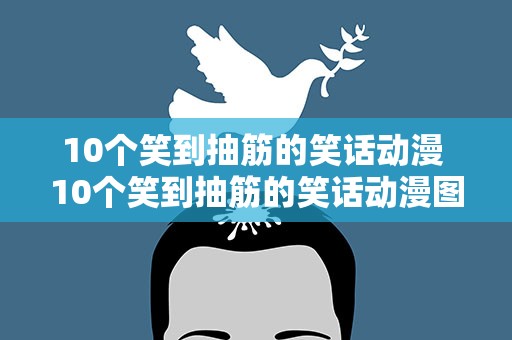 10个笑到抽筋的笑话动漫 10个笑到抽筋的笑话动漫图片