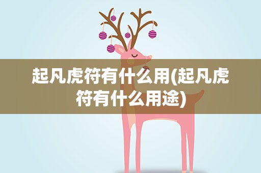 起凡虎符有什么用(起凡虎符有什么用途)