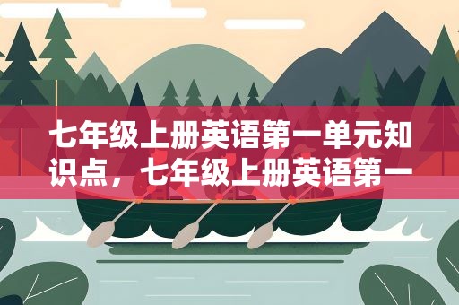 七年级上册英语第一单元知识点，七年级上册英语第一单元知识点归纳
