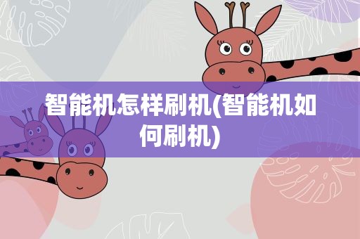智能机怎样刷机(智能机如何刷机)