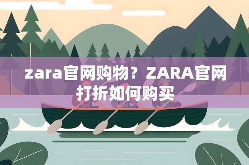 zara官网购物？ZARA官网打折如何购买