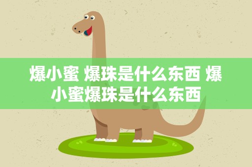 爆小蜜 爆珠是什么东西 爆小蜜爆珠是什么东西