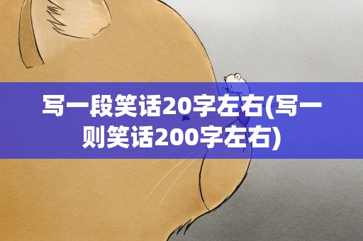 写一段笑话20字左右(写一则笑话200字左右)