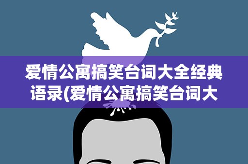 爱情公寓搞笑台词大全经典语录(爱情公寓搞笑台词大全经典语录图片)