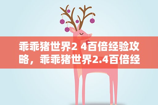 乖乖猪世界2 4百倍经验攻略，乖乖猪世界2.4百倍经验