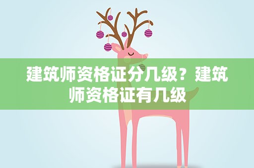 建筑师资格证分几级？建筑师资格证有几级