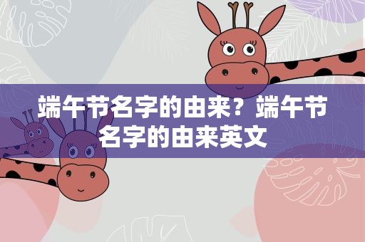 端午节名字的由来？端午节名字的由来英文