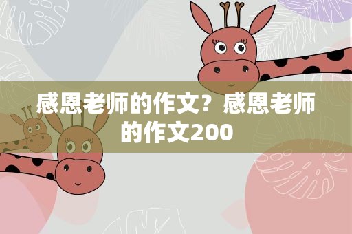 感恩老师的作文？感恩老师的作文200